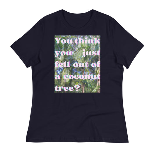 You think you just fell out of a coconut tree? The wisdom of Kamala Harris -- Women's Relaxed T-Shirt, 100% cotton